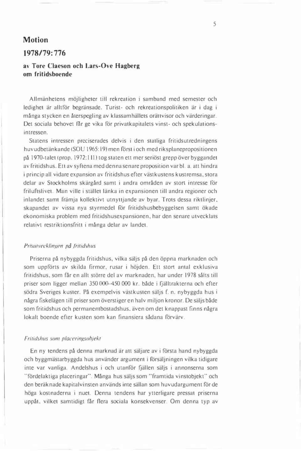 Det sociala behovet får ge vika för privatkapitalets vinst- och spekulationsintressen.