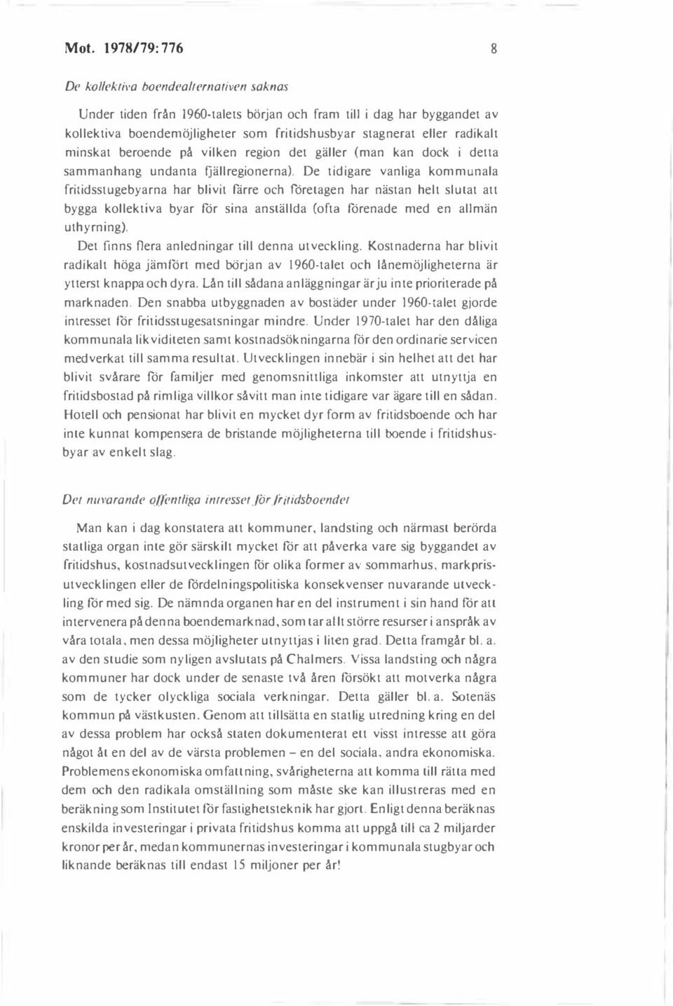De tidigare vanliga kommunala fritidsslugebyarna har blivit fårre och företagen har nästan helt slutat att bygga kollektiva byar för sina anställda (ofta förenade med en allmän uthyrning).