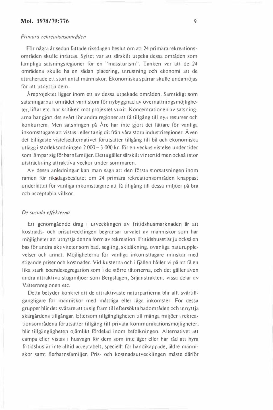 Tanken var alt de 24 områdena skulle ha en sådan placering, utrustning och ekonomi att de anraherade ett stort antal människor. Ekonomiska spärrar skulle undanröjas för att utnyttja dem.