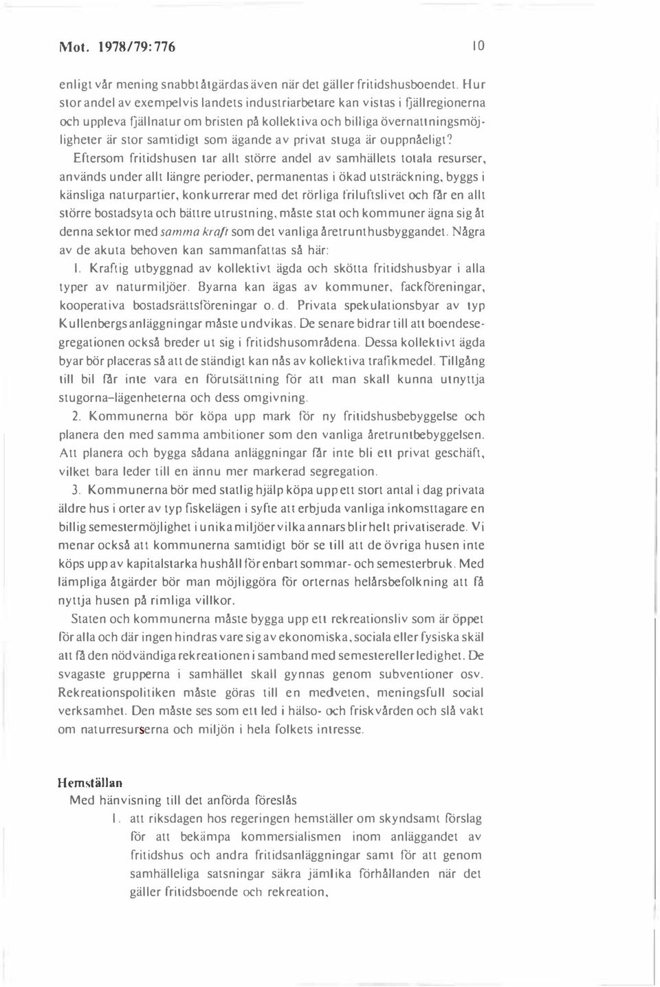 Eftersom fritidshusen tar allt större andel av samhällets totala resurser, används under allt längre perioder. permanentas i ökad utsträckning.