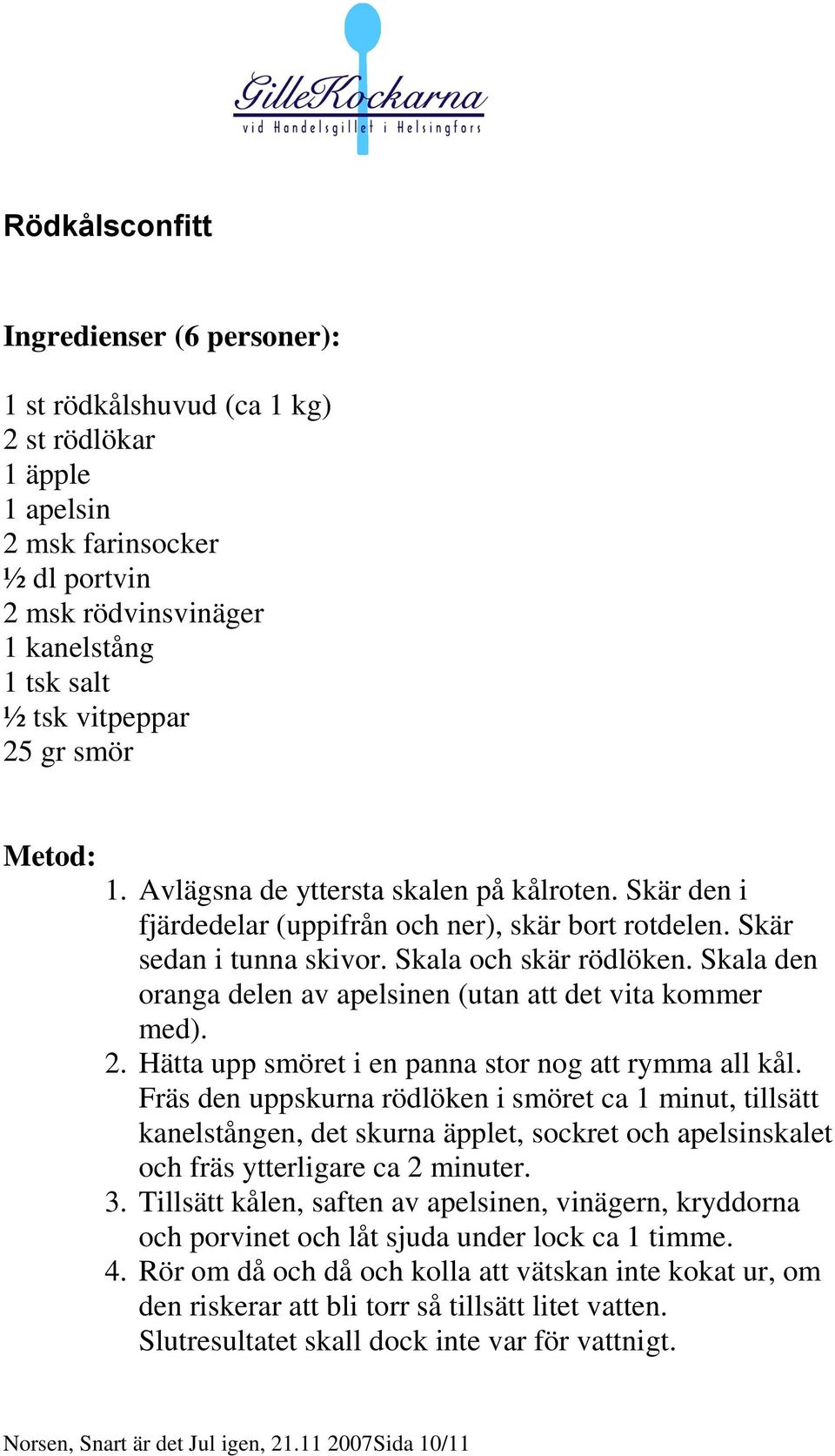 Skala den oranga delen av apelsinen (utan att det vita kommer med). 2. Hätta upp smöret i en panna stor nog att rymma all kål.