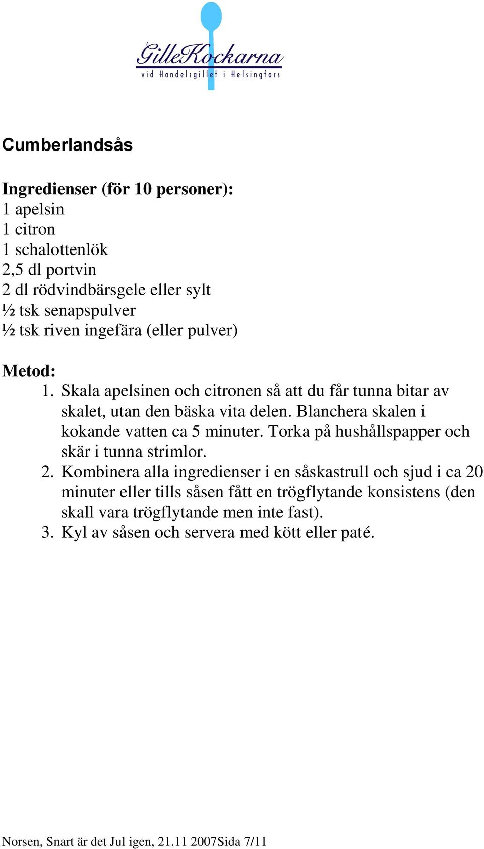 Blanchera skalen i kokande vatten ca 5 minuter. Torka på hushållspapper och skär i tunna strimlor. 2.