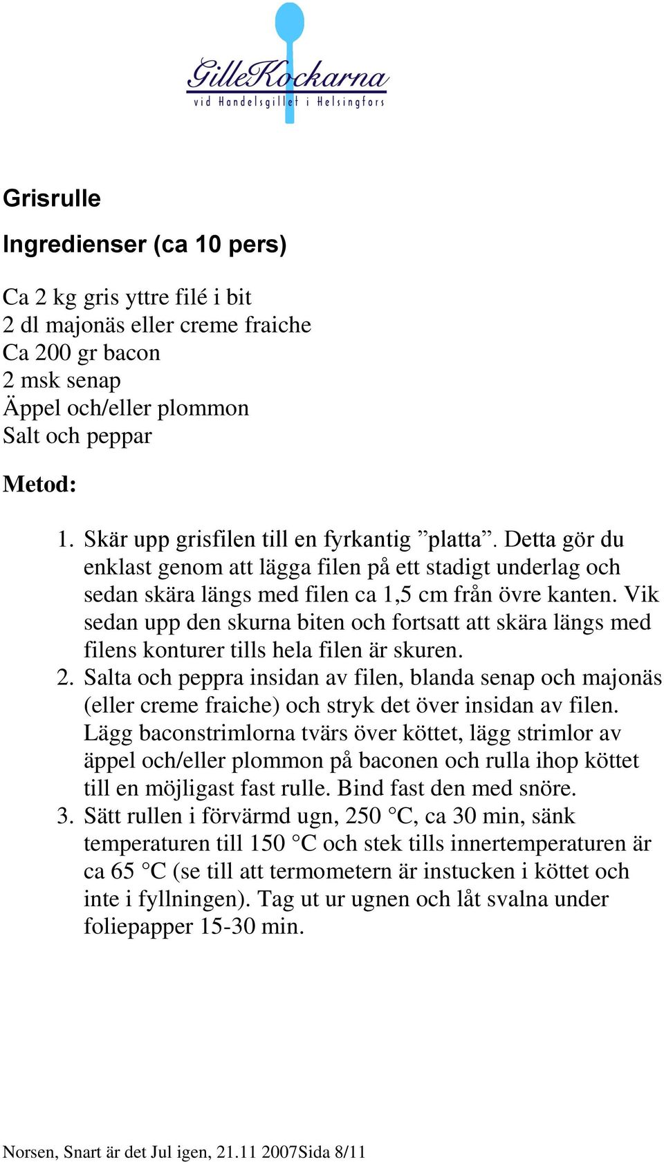 Vik sedan upp den skurna biten och fortsatt att skära längs med filens konturer tills hela filen är skuren. 2.