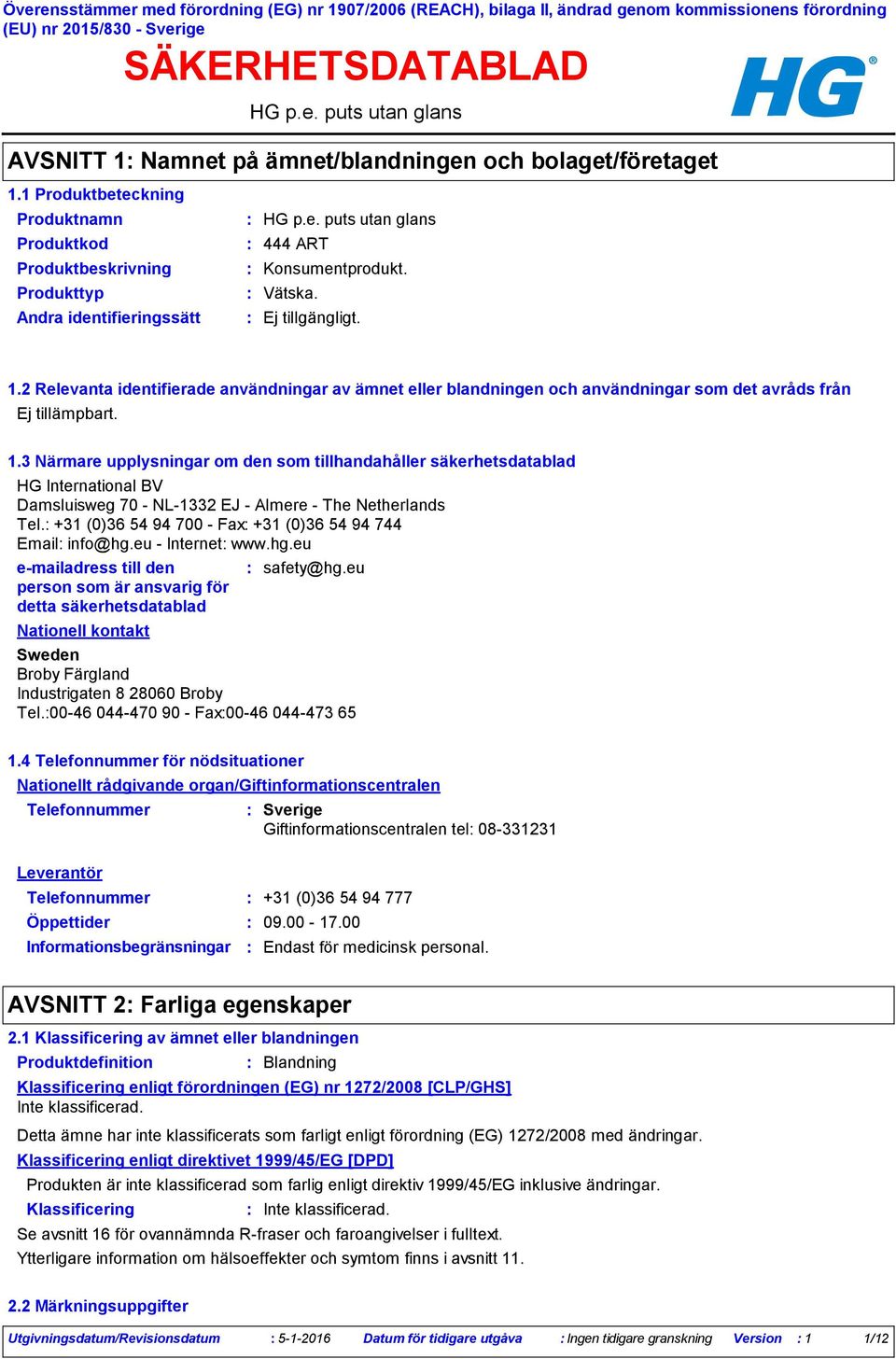 3 Närmare upplysningar om den som tillhandahåller säkerhetsdatablad HG International BV Damsluisweg 70 NL1332 EJ Almere The Netherlands Tel. +31 (0)36 54 94 700 Fax +31 (0)36 54 94 744 Email info@hg.