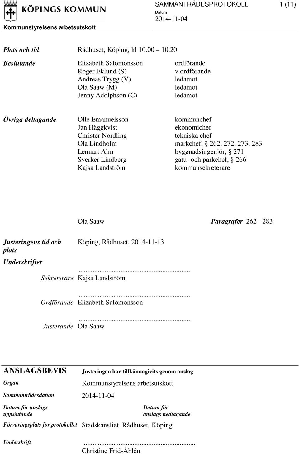 Häggkvist ekonomichef Christer Nordling tekniska chef Ola Lindholm markchef, 262, 272, 273, 283 Lennart Alm byggnadsingenjör, 271 Sverker Lindberg gatu- och parkchef, 266 Kajsa Landström