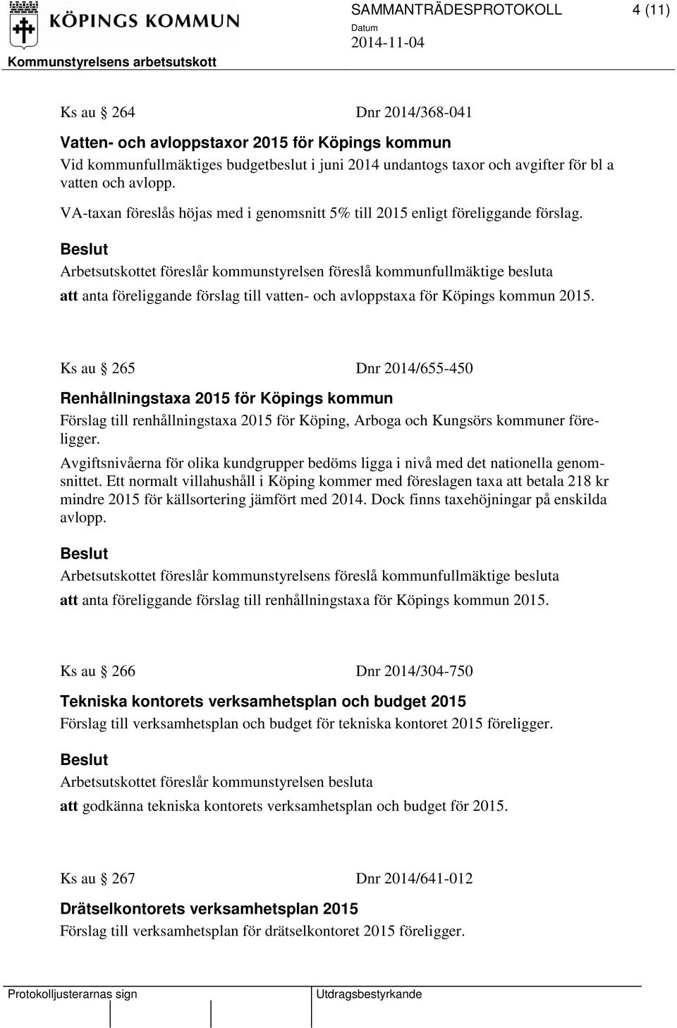 Ks au 265 Dnr 2014/655-450 Renhållningstaxa 2015 för Köpings kommun Förslag till renhållningstaxa 2015 för Köping, Arboga och Kungsörs kommuner föreligger.