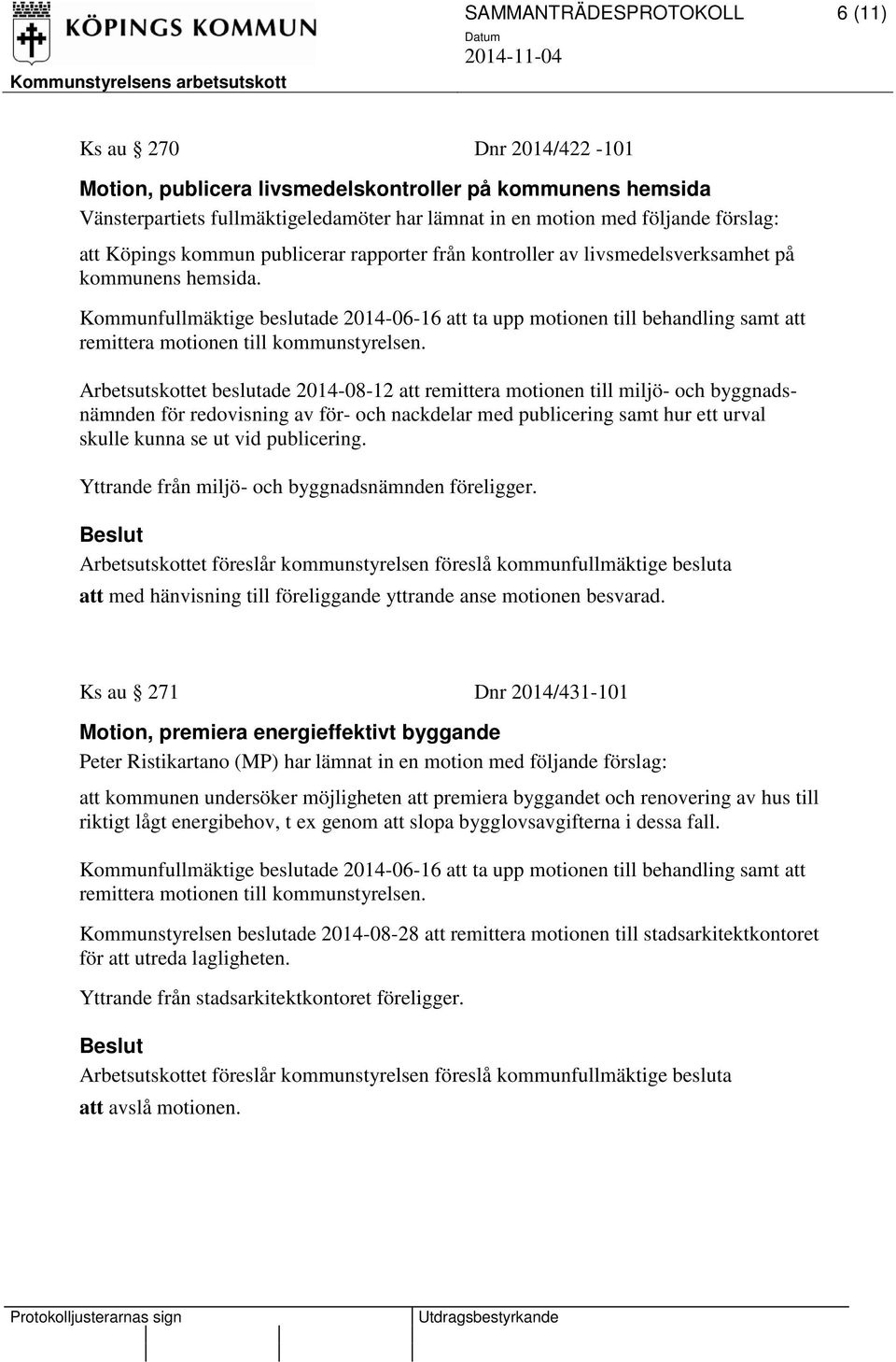 Kommunfullmäktige beslutade 2014-06-16 att ta upp motionen till behandling samt att remittera motionen till kommunstyrelsen.