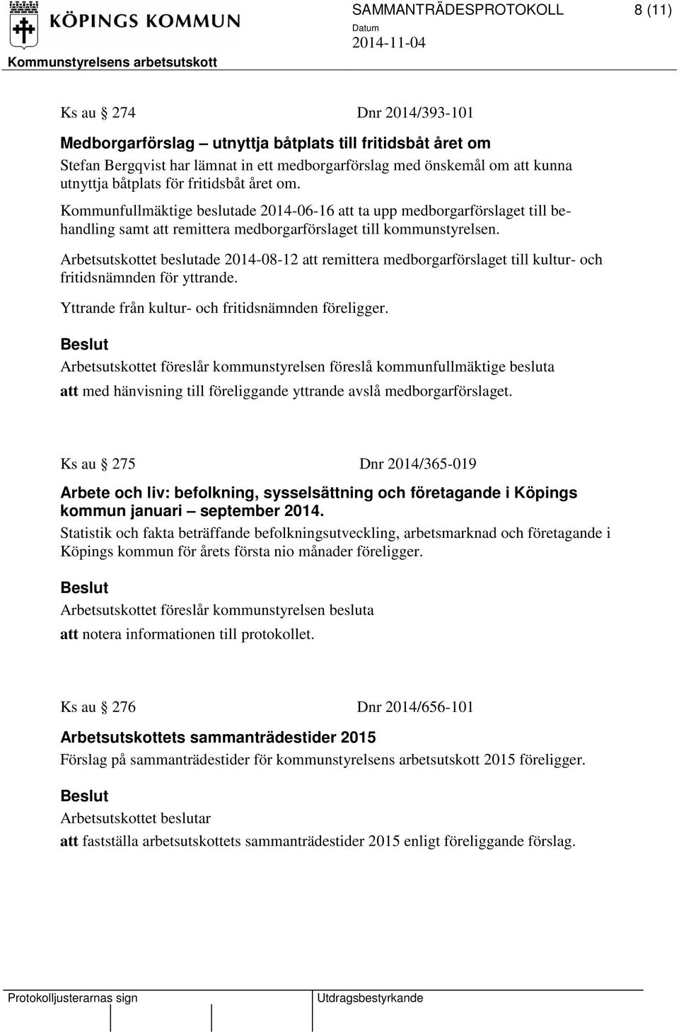 Arbetsutskottet beslutade 2014-08-12 att remittera medborgarförslaget till kultur- och fritidsnämnden för yttrande. Yttrande från kultur- och fritidsnämnden föreligger.