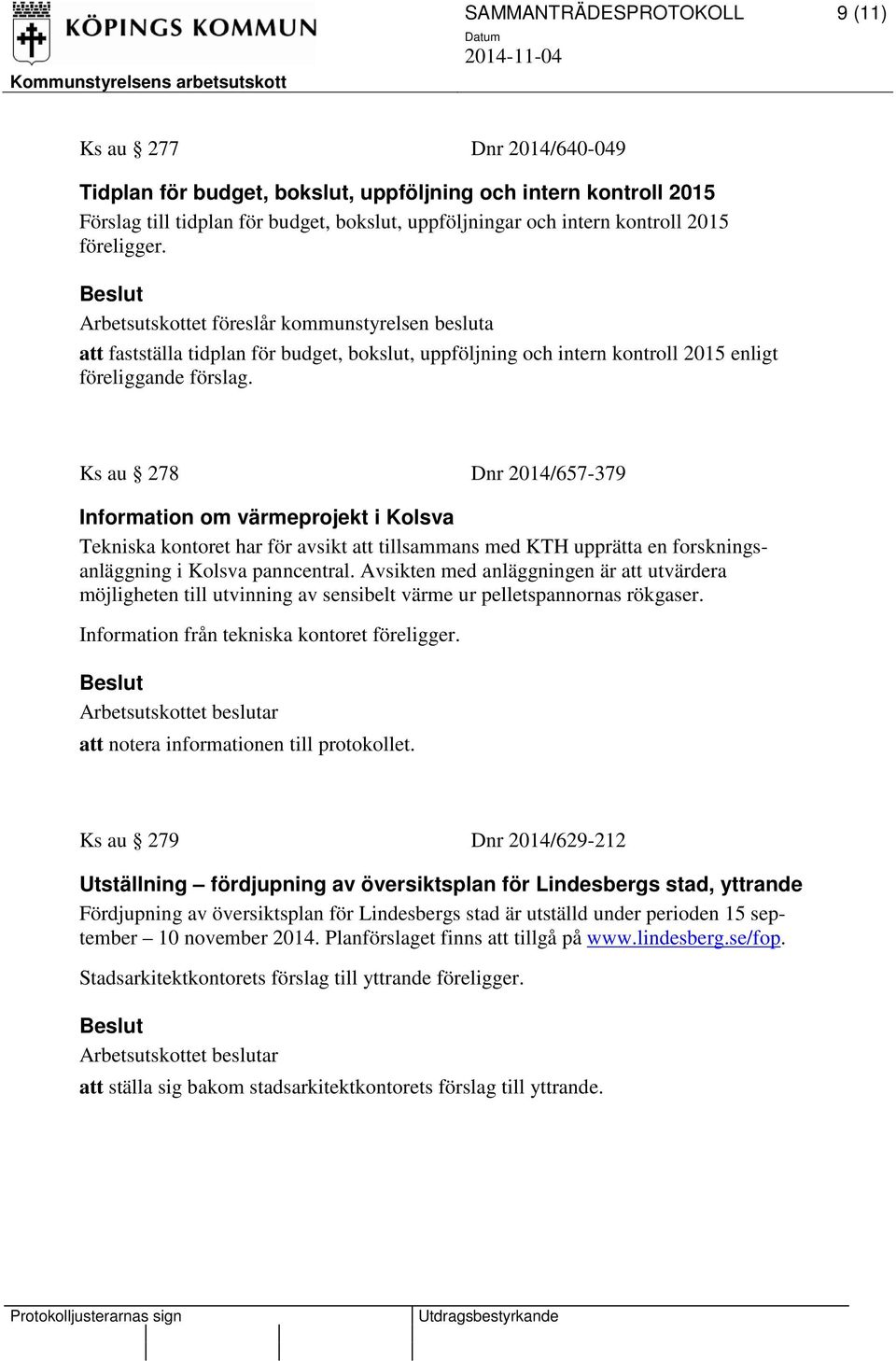 Ks au 278 Dnr 2014/657-379 Information om värmeprojekt i Kolsva Tekniska kontoret har för avsikt att tillsammans med KTH upprätta en forskningsanläggning i Kolsva panncentral.