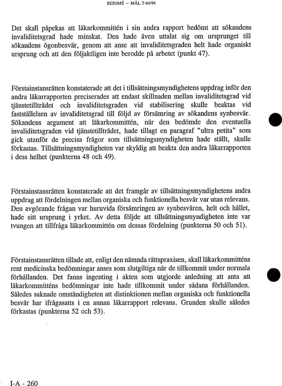 Förstainstansrätten konstaterade att det i tillsättningsmyndighetens uppdrag inför den andra läkarrapporten preciserades att endast skillnaden mellan invaliditetsgrad vid tjänstetillträdet och