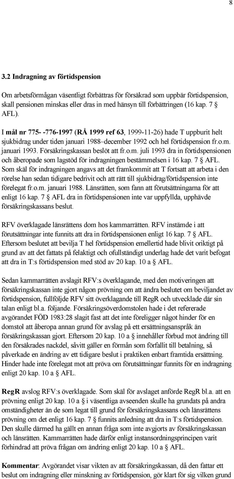 Försäkringskassan beslöt att fr.o.m. juli 1993 dra in förtidspensionen och åberopade som lagstöd för indragningen bestämmelsen i 16 kap. 7 AFL.