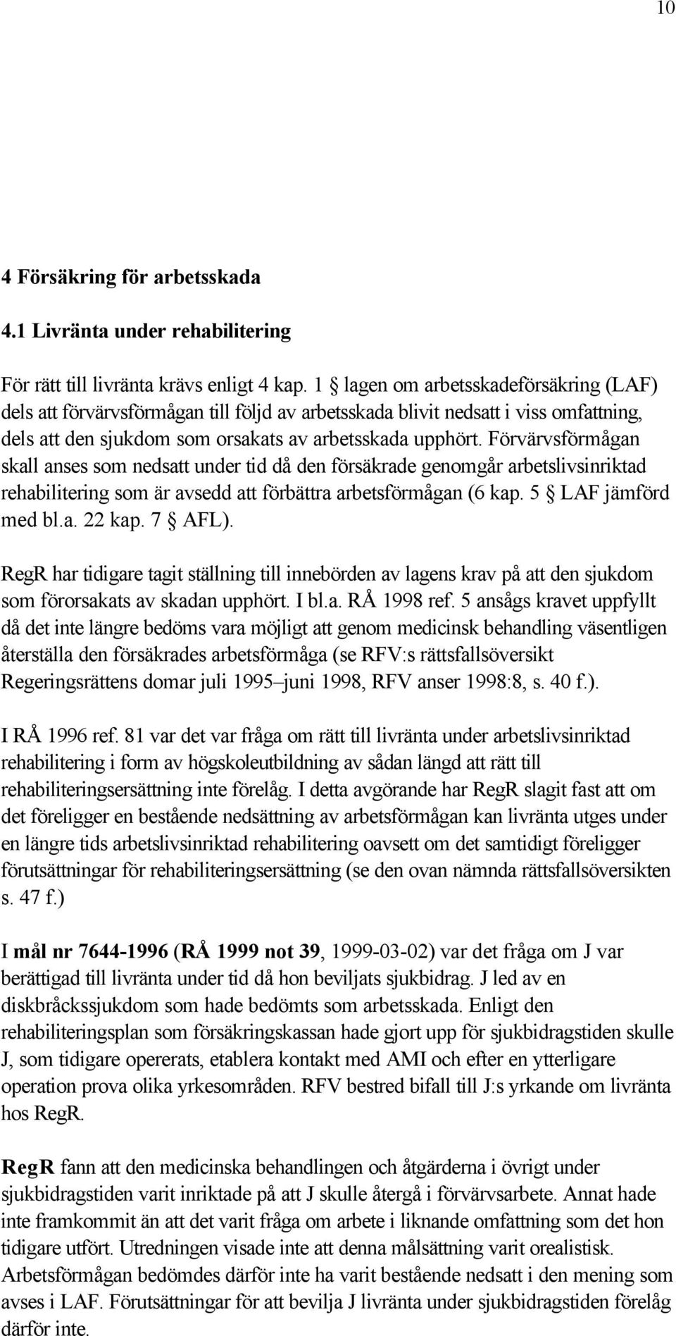 Förvärvsförmågan skall anses som nedsatt under tid då den försäkrade genomgår arbetslivsinriktad rehabilitering som är avsedd att förbättra arbetsförmågan (6 kap. 5 LAF jämförd med bl.a. 22 kap.