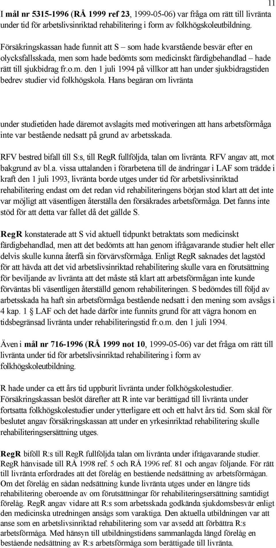 Hans begäran om livränta under studietiden hade däremot avslagits med motiveringen att hans arbetsförmåga inte var bestående nedsatt på grund av arbetsskada.