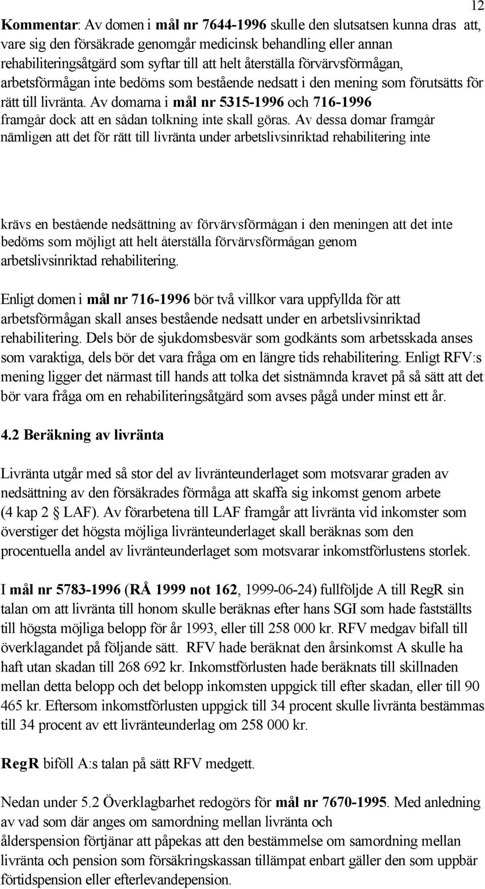 Av domarna i mål nr 5315-1996 och 716-1996 framgår dock att en sådan tolkning inte skall göras.