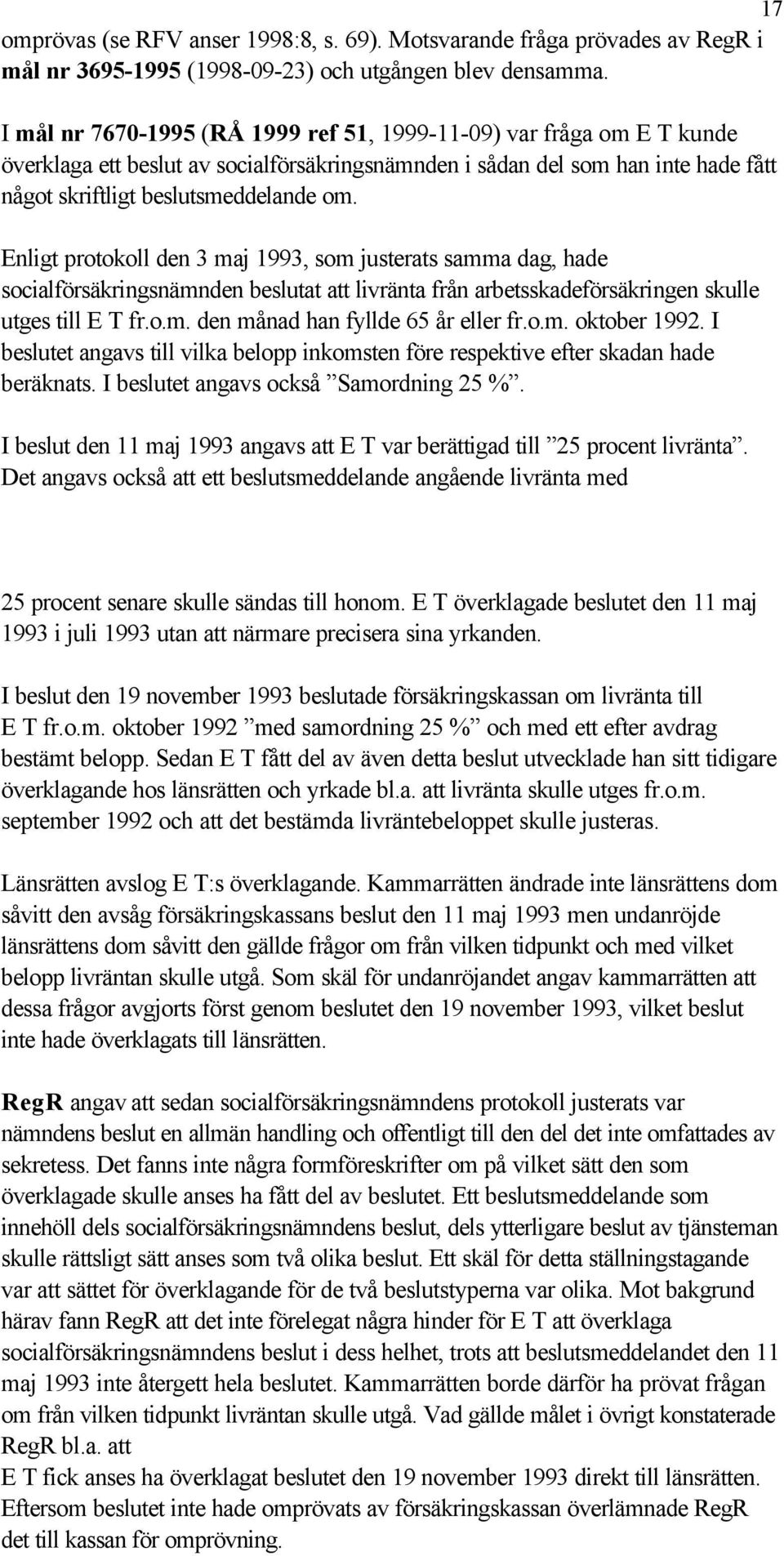 Enligt protokoll den 3 maj 1993, som justerats samma dag, hade socialförsäkringsnämnden beslutat att livränta från arbetsskadeförsäkringen skulle utges till E T fr.o.m. den månad han fyllde 65 år eller fr.