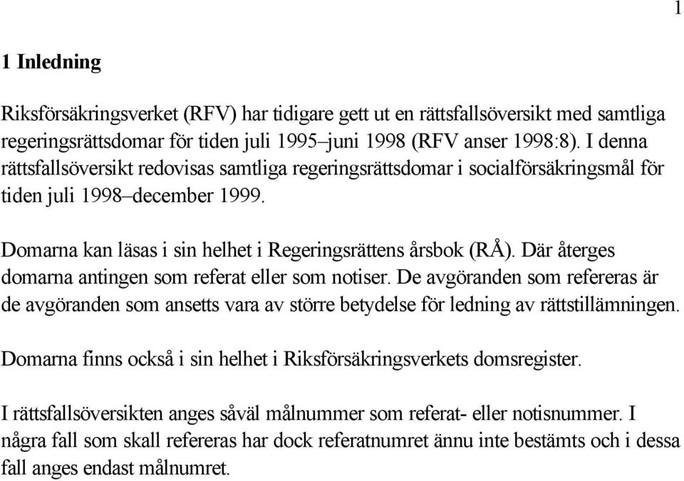 Där återges domarna antingen som referat eller som notiser. De avgöranden som refereras är de avgöranden som ansetts vara av större betydelse för ledning av rättstillämningen.