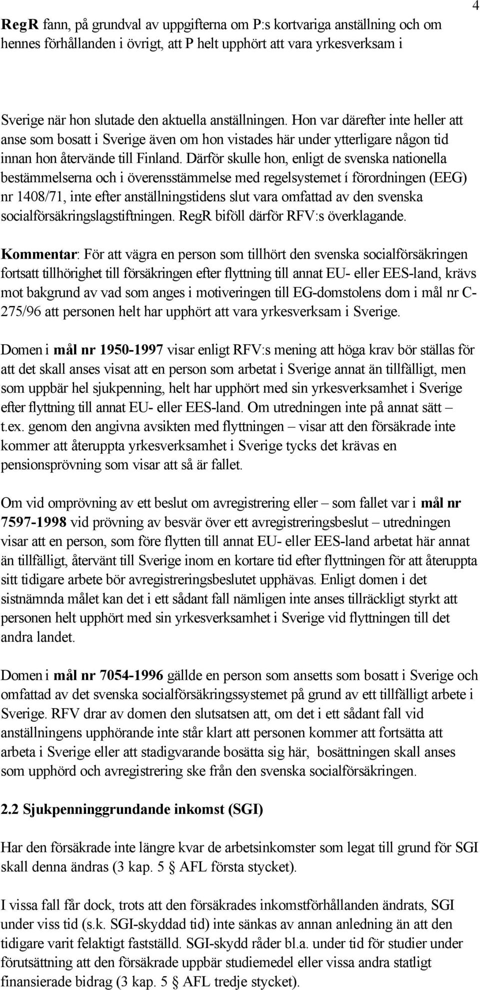 Därför skulle hon, enligt de svenska nationella bestämmelserna och i överensstämmelse med regelsystemet í förordningen (EEG) nr 1408/71, inte efter anställningstidens slut vara omfattad av den