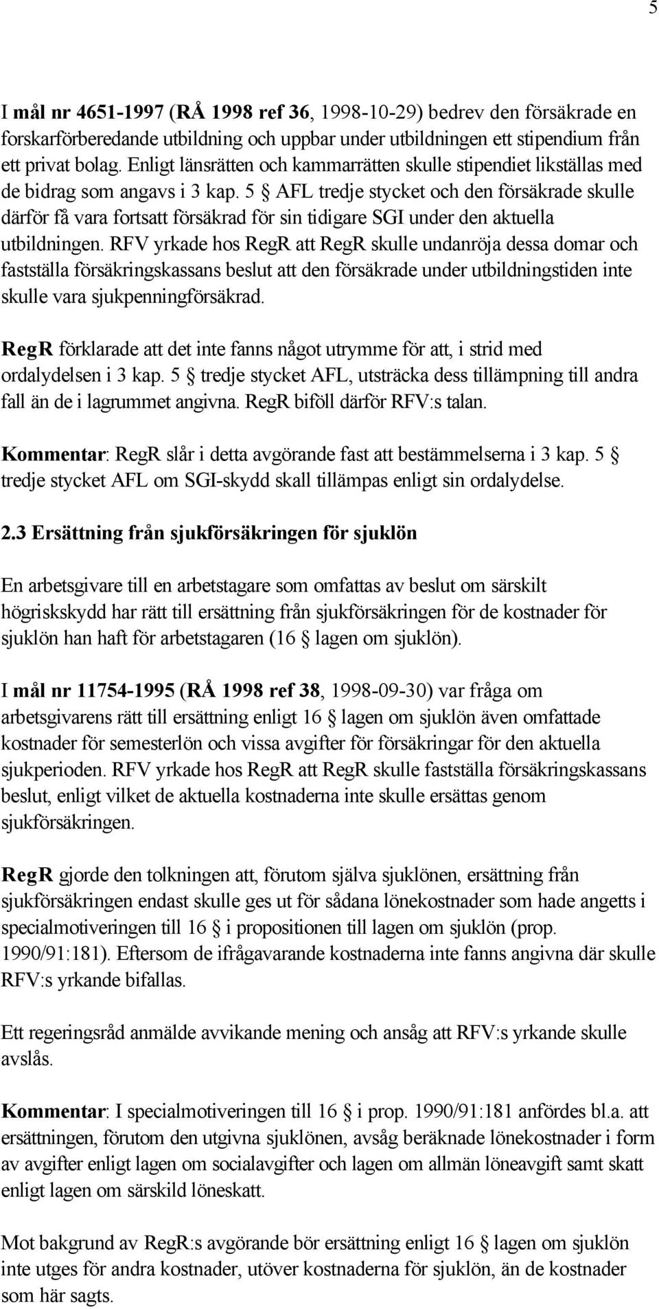 5 AFL tredje stycket och den försäkrade skulle därför få vara fortsatt försäkrad för sin tidigare SGI under den aktuella utbildningen.