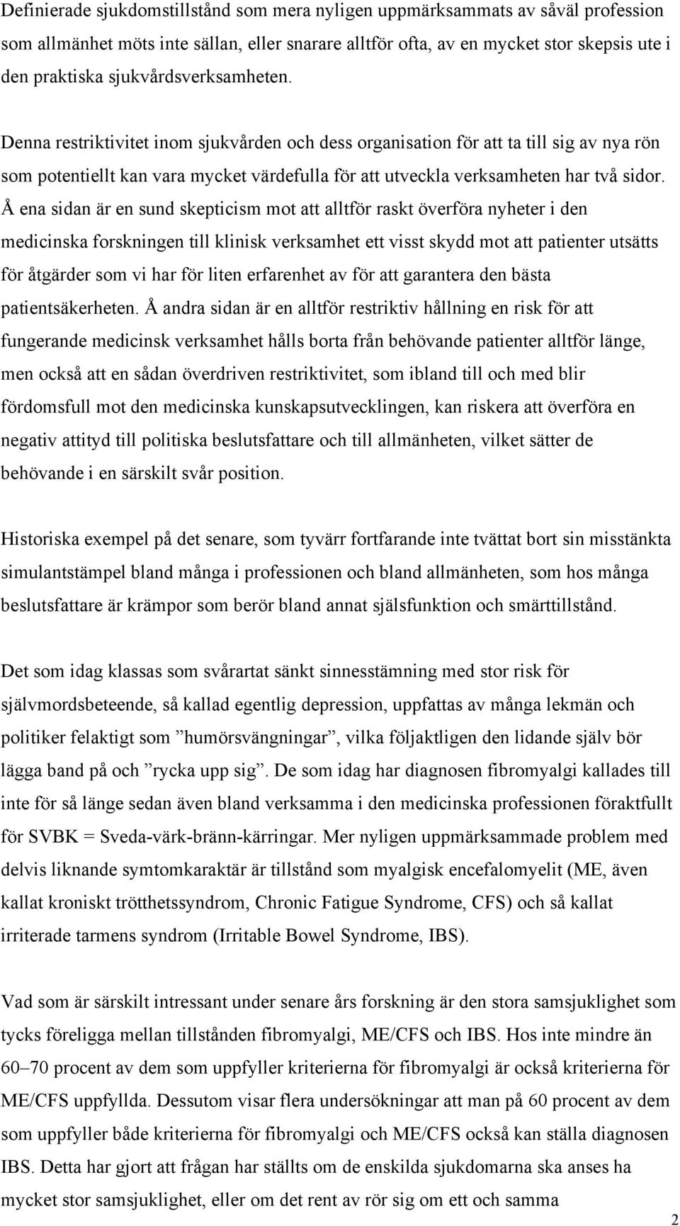 Å ena sidan är en sund skepticism mot att alltför raskt överföra nyheter i den medicinska forskningen till klinisk verksamhet ett visst skydd mot att patienter utsätts för åtgärder som vi har för