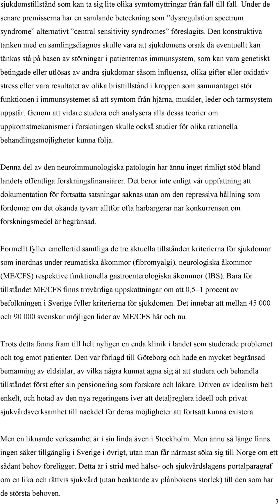 Den konstruktiva tanken med en samlingsdiagnos skulle vara att sjukdomens orsak då eventuellt kan tänkas stå på basen av störningar i patienternas immunsystem, som kan vara genetiskt betingade eller