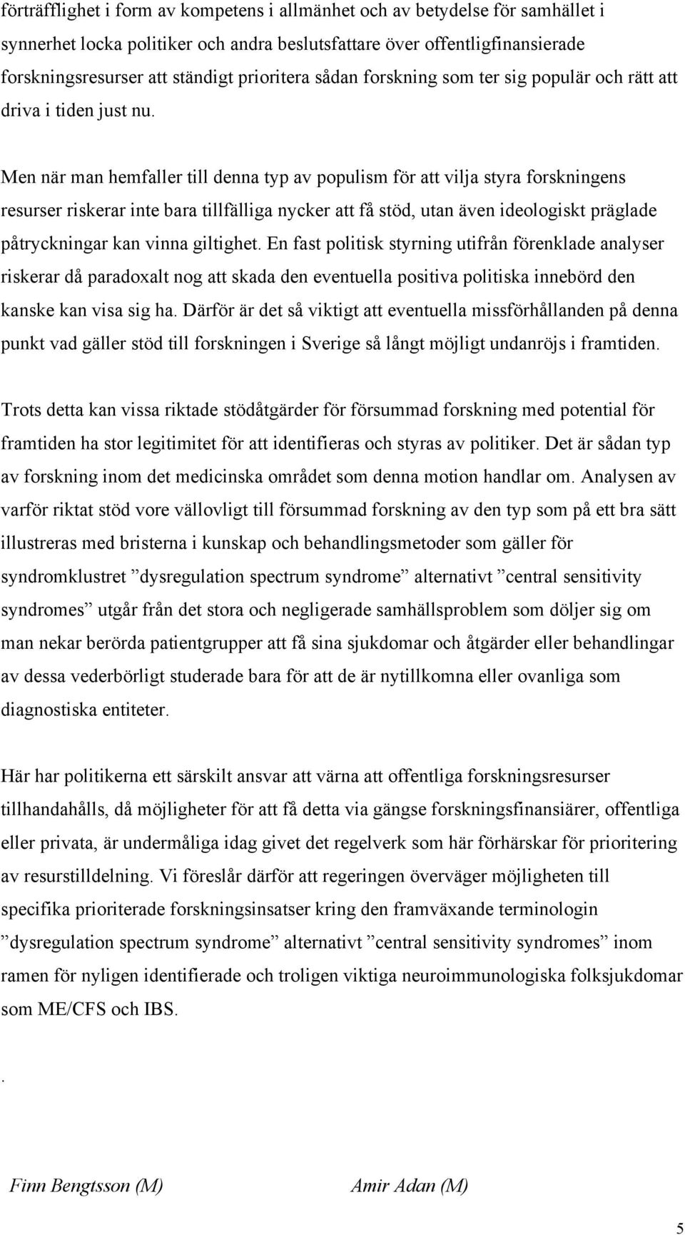 Men när man hemfaller till denna typ av populism för att vilja styra forskningens resurser riskerar inte bara tillfälliga nycker att få stöd, utan även ideologiskt präglade påtryckningar kan vinna