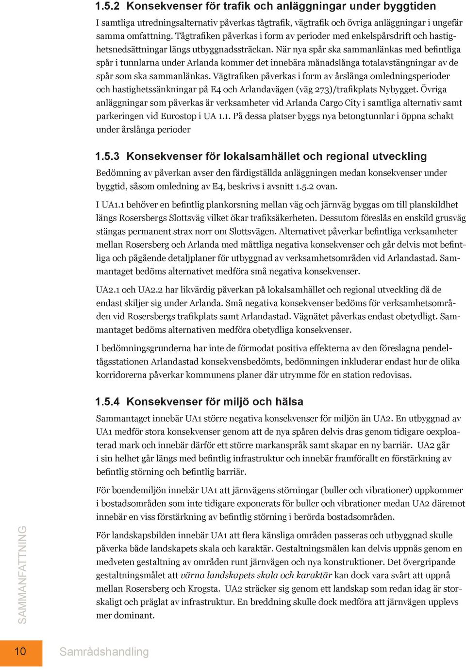 När nya spår ska sammanlänkas med befintliga spår i tunnlarna under Arlanda kommer det innebära månadslånga totalavstängningar av de spår som ska sammanlänkas.