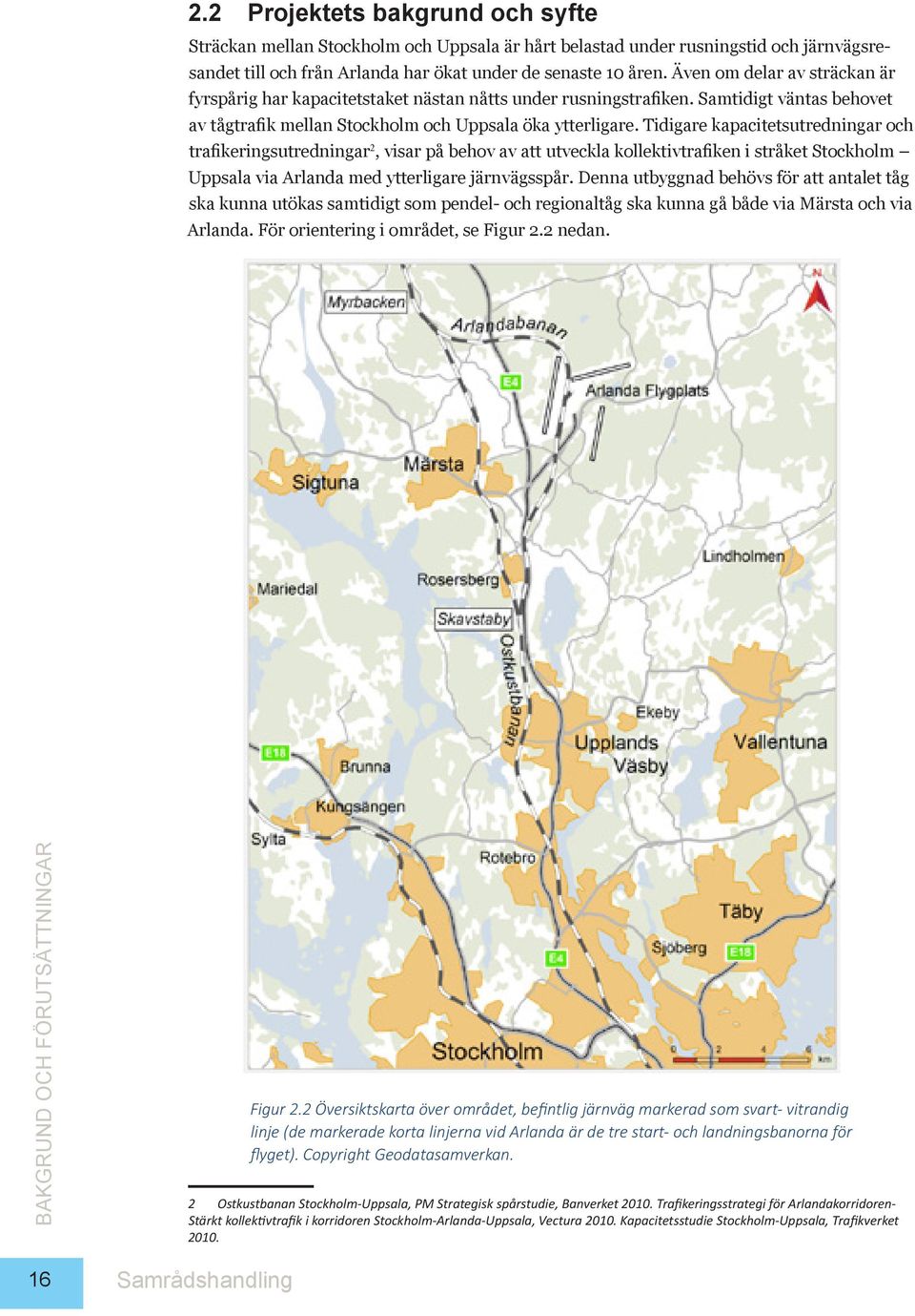 Tidigare kapacitetsutredningar och trafikeringsutredningar 2, visar på behov av att utveckla kollektivtrafiken i stråket Stockholm Uppsala via Arlanda med ytterligare järnvägsspår.
