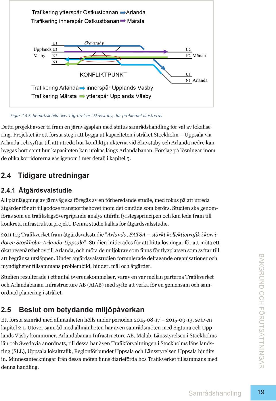 4 Schematisk bild över tågrörelser i Skavstaby, där problemet illustreras Detta projekt avser ta fram en järnvägsplan med status samrådshandling för val av lokalisering.