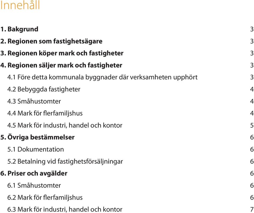 3 Småhustomter 4 4.4 Mark för flerfamiljshus 4 4.5 Mark för industri, handel och kontor 5 5. Övriga bestämmelser 6 5.