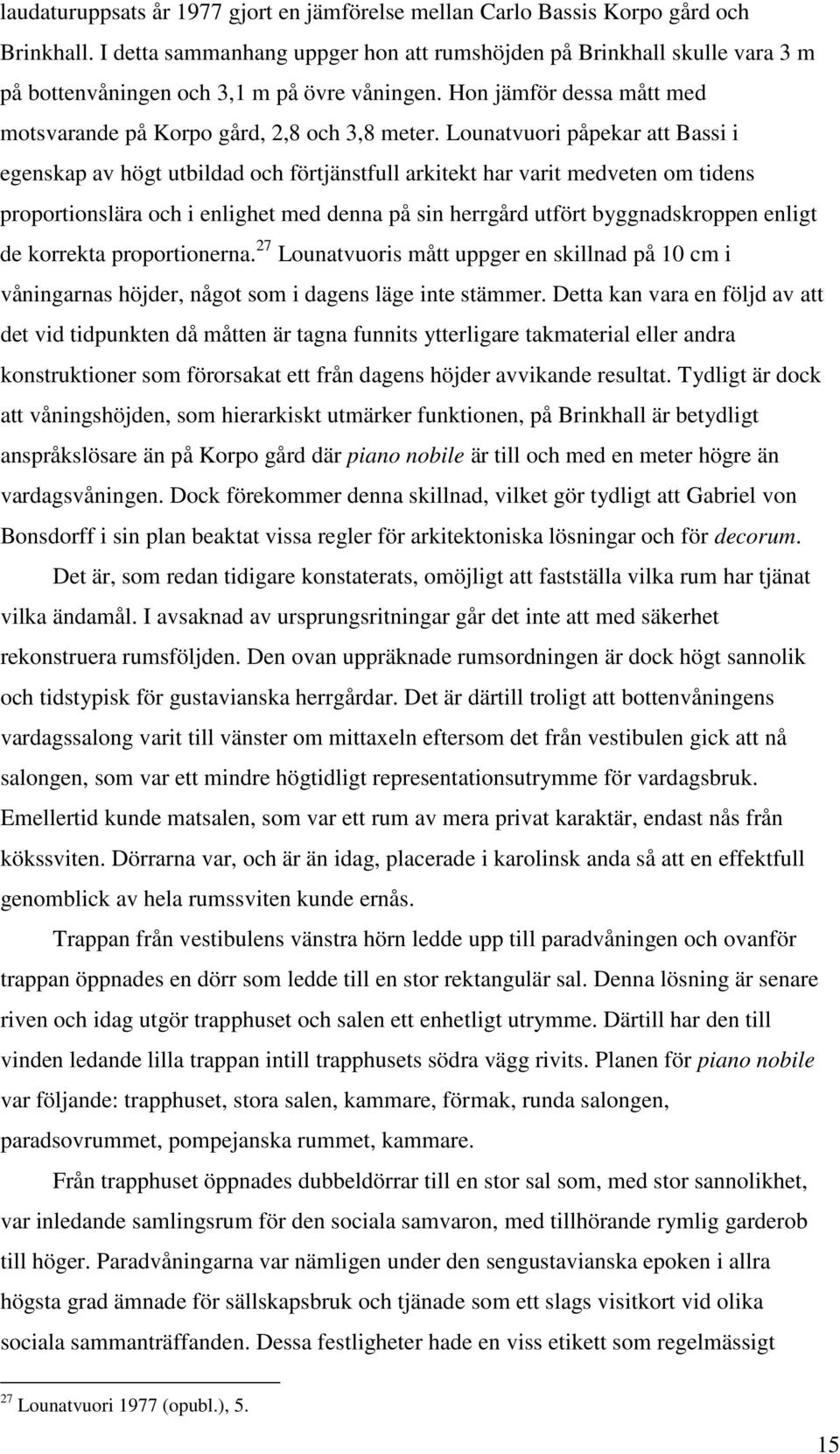 Lounatvuori påpekar att Bassi i egenskap av högt utbildad och förtjänstfull arkitekt har varit medveten om tidens proportionslära och i enlighet med denna på sin herrgård utfört byggnadskroppen