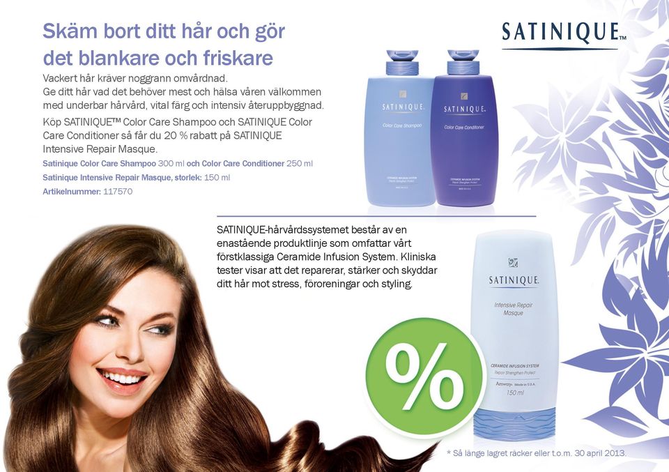 Köp SATINIQUE Color Care Shampoo och SATINIQUE Color Care Conditioner så får du 20 % rabatt på SATINIQUE Intensive Repair Masque.