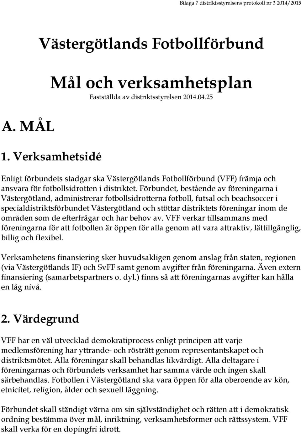 Förbundet, bestående av föreningarna i Västergötland, administrerar fotbollsidrotterna fotboll, futsal och beachsoccer i specialdistriktsförbundet Västergötland och stöttar distriktets föreningar