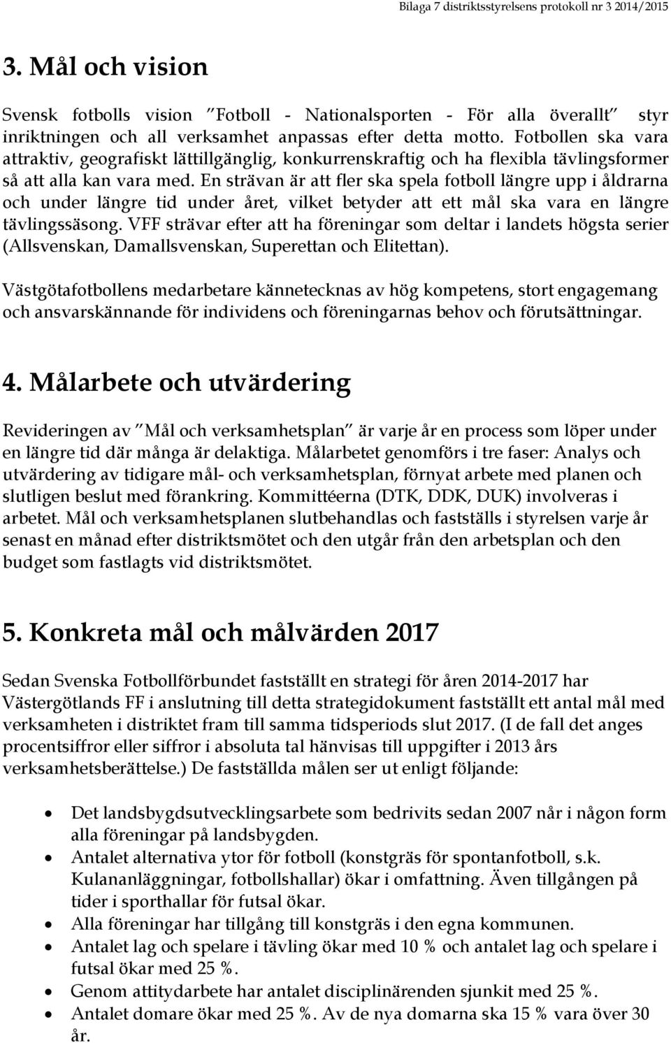 En strävan är att fler ska spela fotboll längre upp i åldrarna och under längre tid under året, vilket betyder att ett mål ska vara en längre tävlingssäsong.