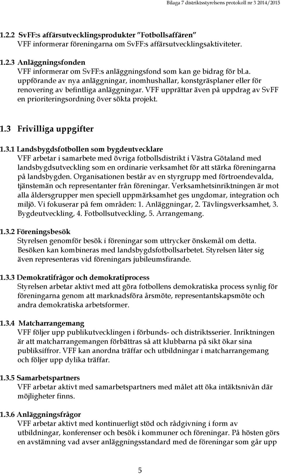 3 Frivilliga uppgifter 1.3.1 Landsbygdsfotbollen som bygdeutvecklare VFF arbetar i samarbete med övriga fotbollsdistrikt i Västra Götaland med landsbygdsutveckling som en ordinarie verksamhet för att