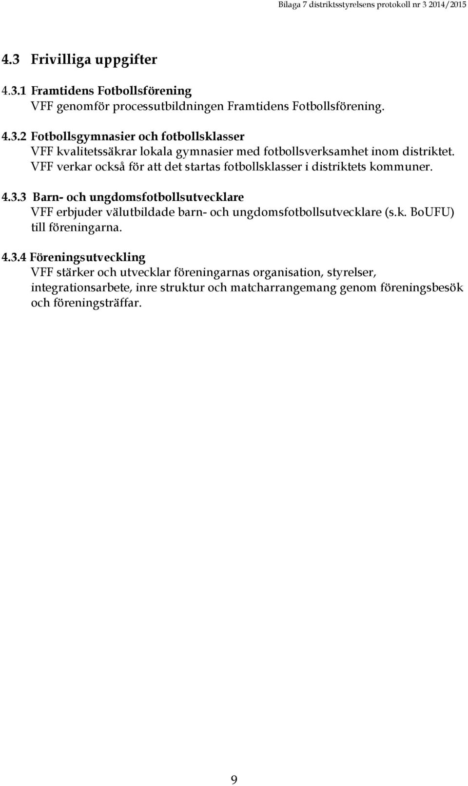 3 Barn- och ungdomsfotbollsutvecklare VFF erbjuder välutbildade barn- och ungdomsfotbollsutvecklare (s.k. BoUFU) till föreningarna. 4.3.4 Föreningsutveckling VFF