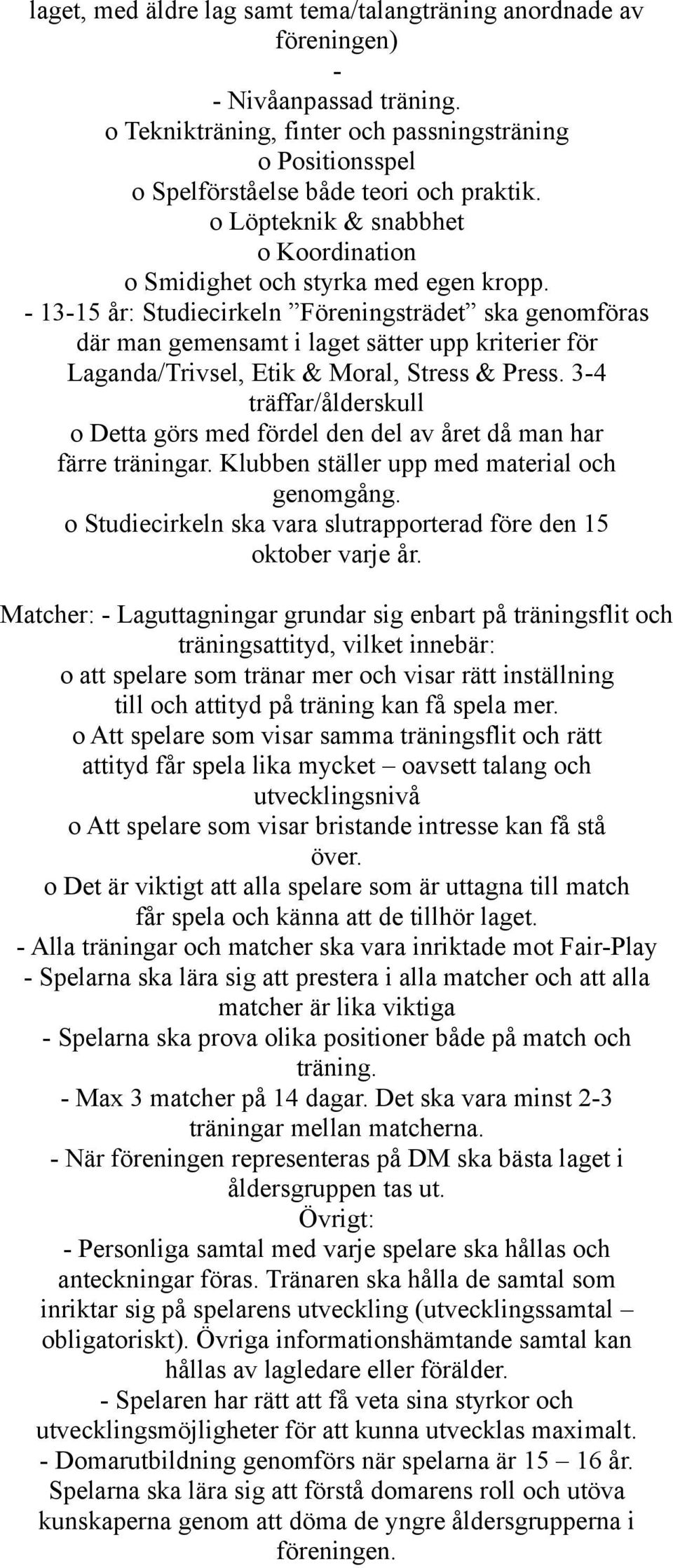 - 13-15 år: Studiecirkeln Föreningsträdet ska genomföras där man gemensamt i laget sätter upp kriterier för Laganda/Trivsel, Etik & Moral, Stress & Press. 3-4 träffar/ålderskull färre träningar.