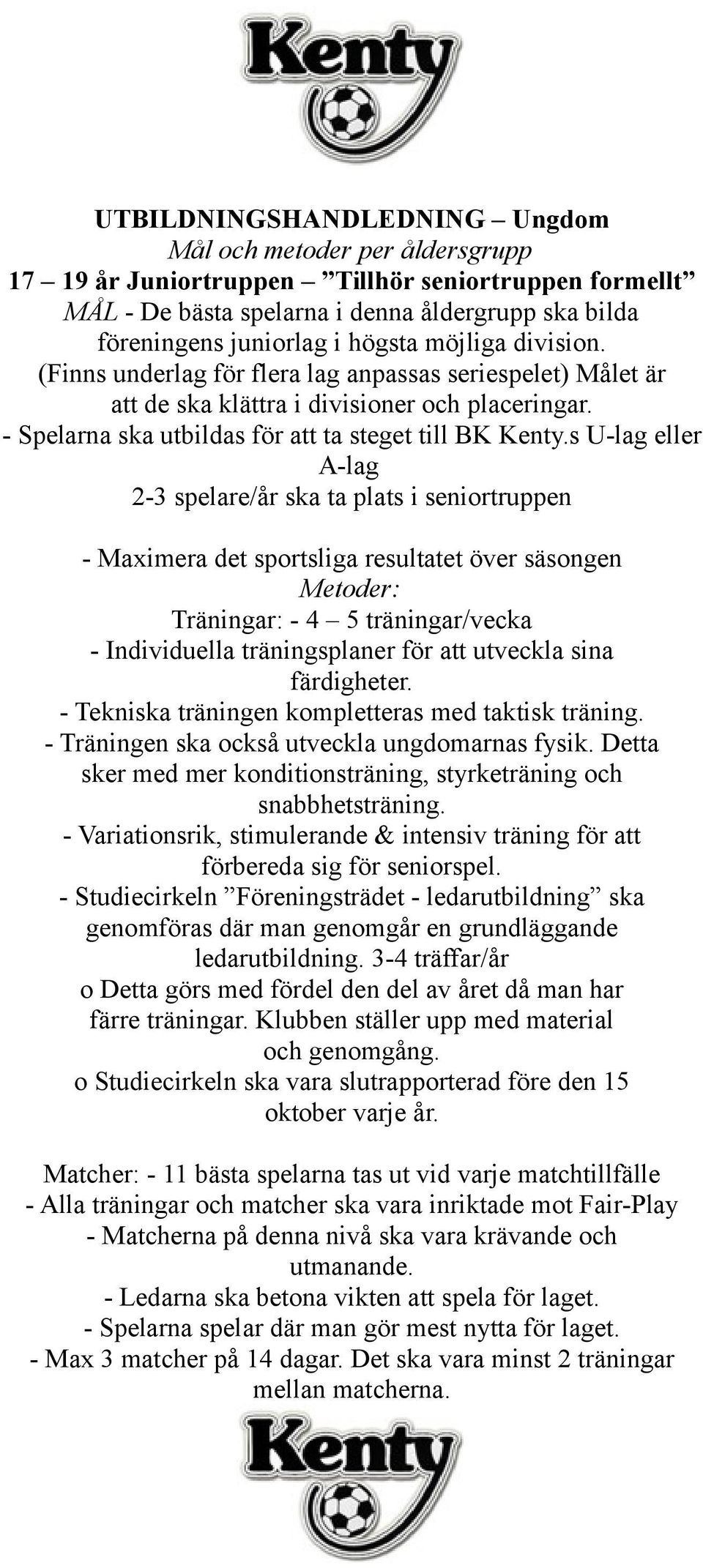 s U-lag eller A-lag 2-3 spelare/år ska ta plats i seniortruppen - Maximera det sportsliga resultatet över säsongen Träningar: - 4 5 träningar/vecka - Individuella träningsplaner för att utveckla sina