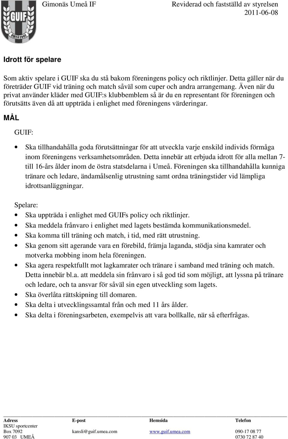 MÅL GUIF: Ska tillhandahålla goda förutsättningar för att utveckla varje enskild individs förmåga inom föreningens verksamhetsområden.
