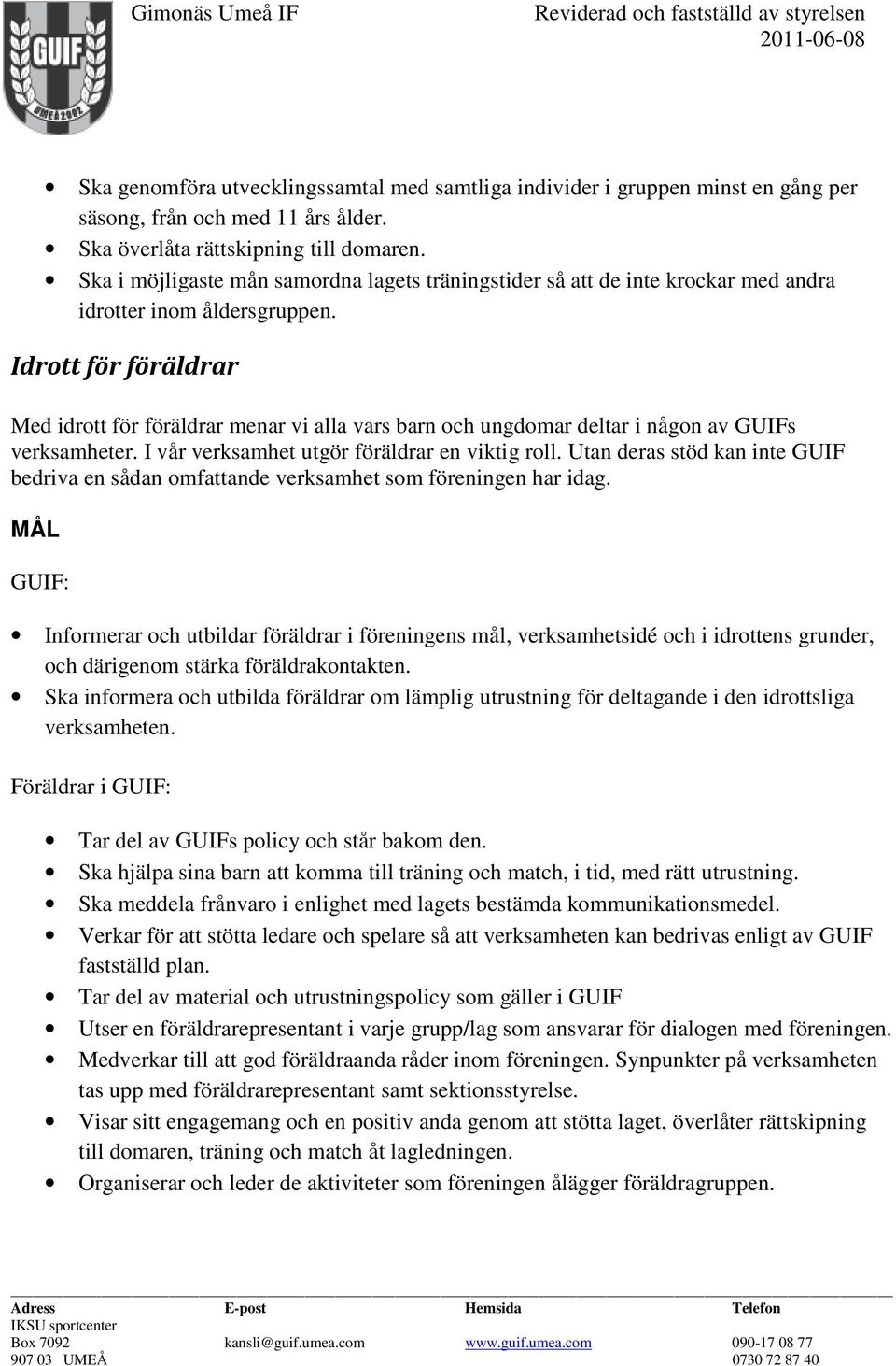 Idrott för föräldrar Med idrott för föräldrar menar vi alla vars barn och ungdomar deltar i någon av GUIFs verksamheter. I vår verksamhet utgör föräldrar en viktig roll.