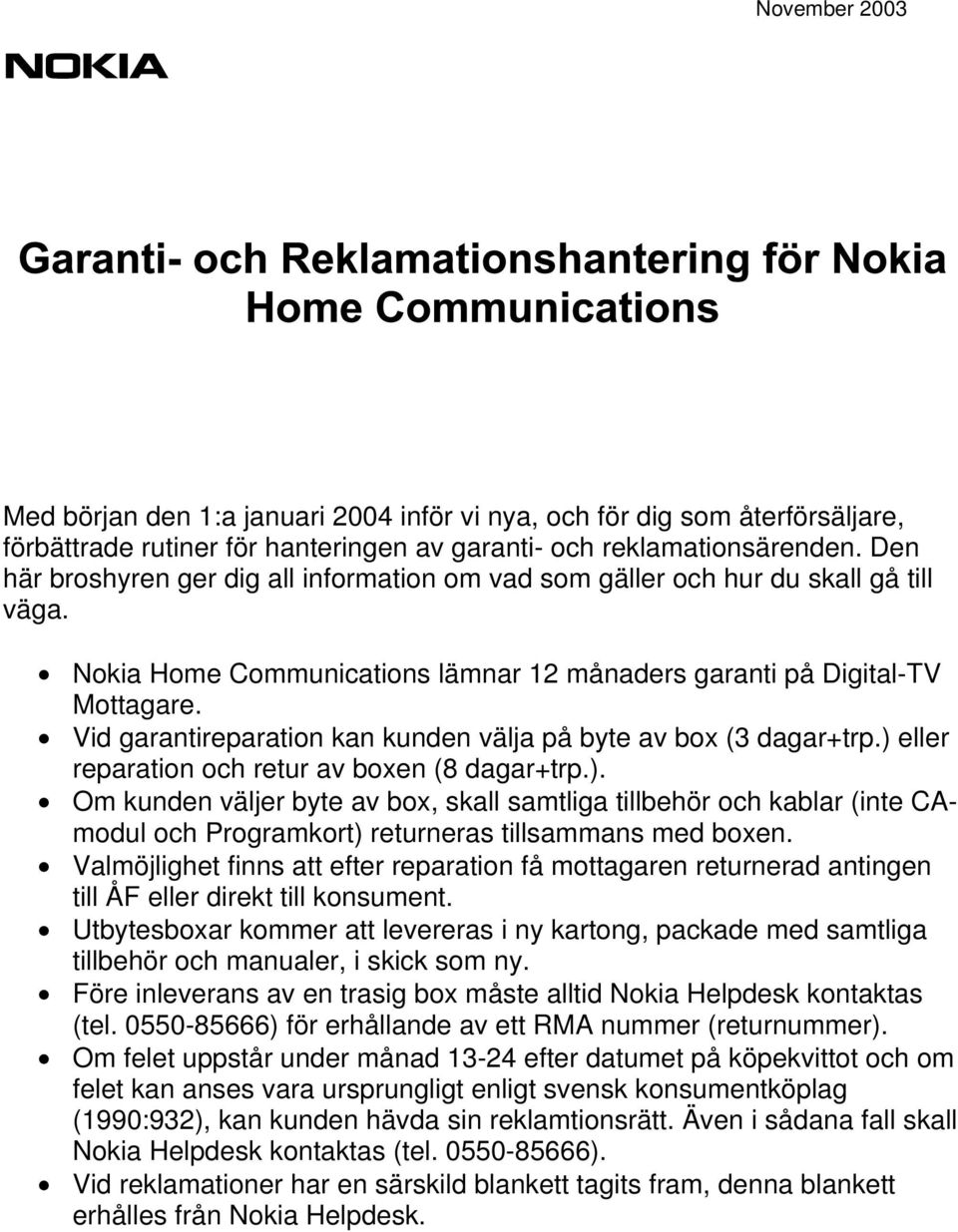 Vid garantireparation kan kunden välja på byte av box (3 dagar+trp.) eller reparation och retur av boxen (8 dagar+trp.). Om kunden väljer byte av box, skall samtliga tillbehör och kablar (inte CAmodul och Programkort) returneras tillsammans med boxen.