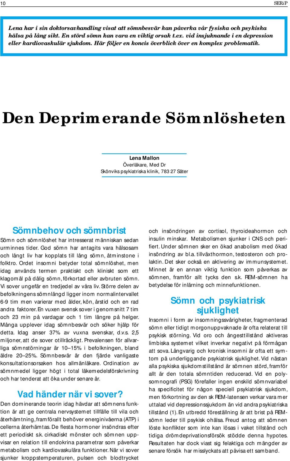 Den Deprimerande Sömnlösheten Lena Mallon Överläkare, Med Dr Skönviks psykiatriska klinik, 783 27 Säter Sömnbehov och sömnbrist Sömn och sömnlöshet har intresserat människan sedan urminnes tider.