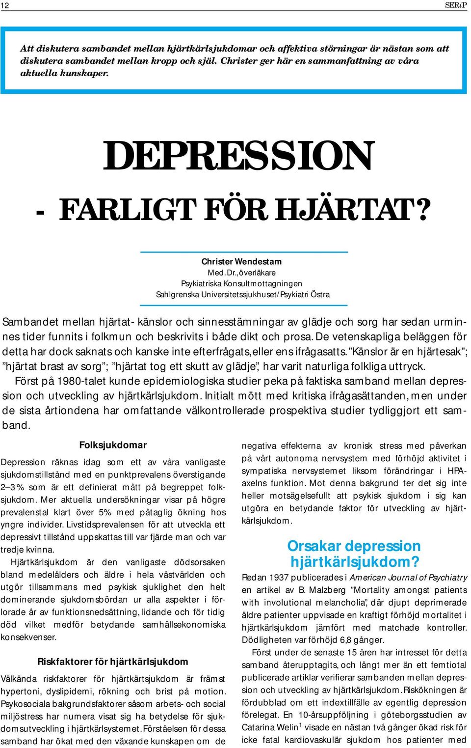 Folksjukdomar Depression räknas idag som ett av våra vanligaste sjukdomstillstånd med en punktprevalens överstigande 2 3 % som är ett definierat mått på begreppet folksjukdom.