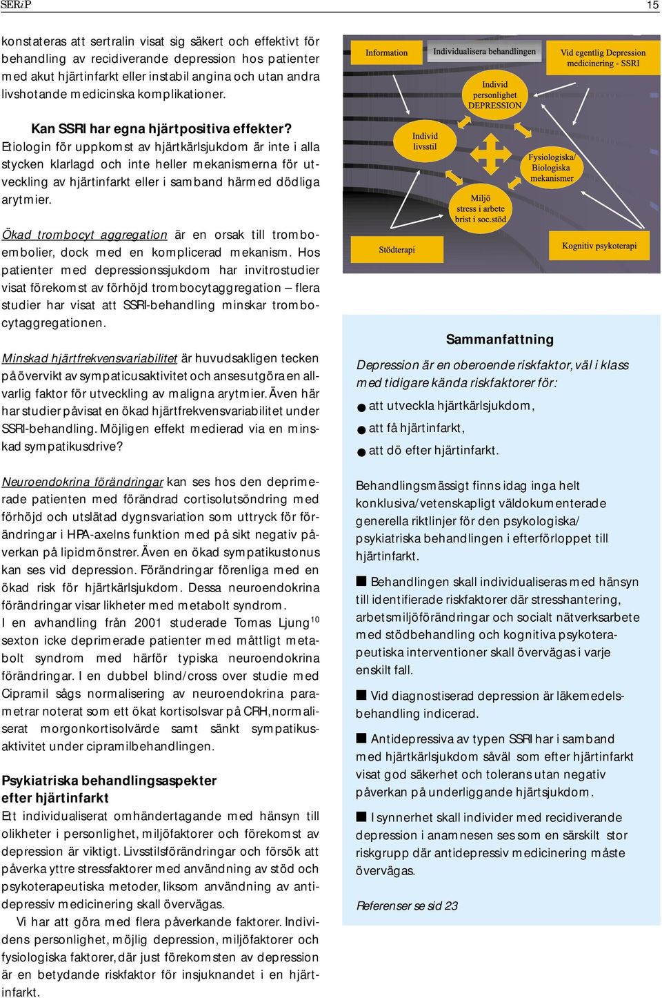Etiologin för uppkomst av hjärtkärlsjukdom är inte i alla stycken klarlagd och inte heller mekanismerna för utveckling av hjärtinfarkt eller i samband härmed dödliga arytmier.