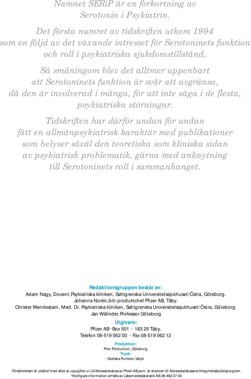 Så småningom blev det alltmer uppenbart att Serotoninets funktion är svår att avgränsa, då den är involverad i många, för att inte säga i de flesta, psykiatriska störningar.