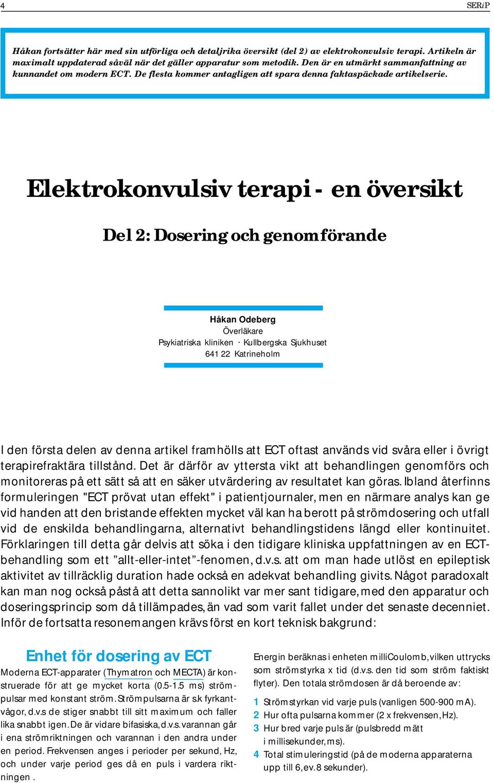 Elektrokonvulsiv terapi - en översikt Del 2: Dosering och genomförande Håkan Odeberg Överläkare Psykiatriska kliniken Kullbergska Sjukhuset 641 22 Katrineholm I den första delen av denna artikel