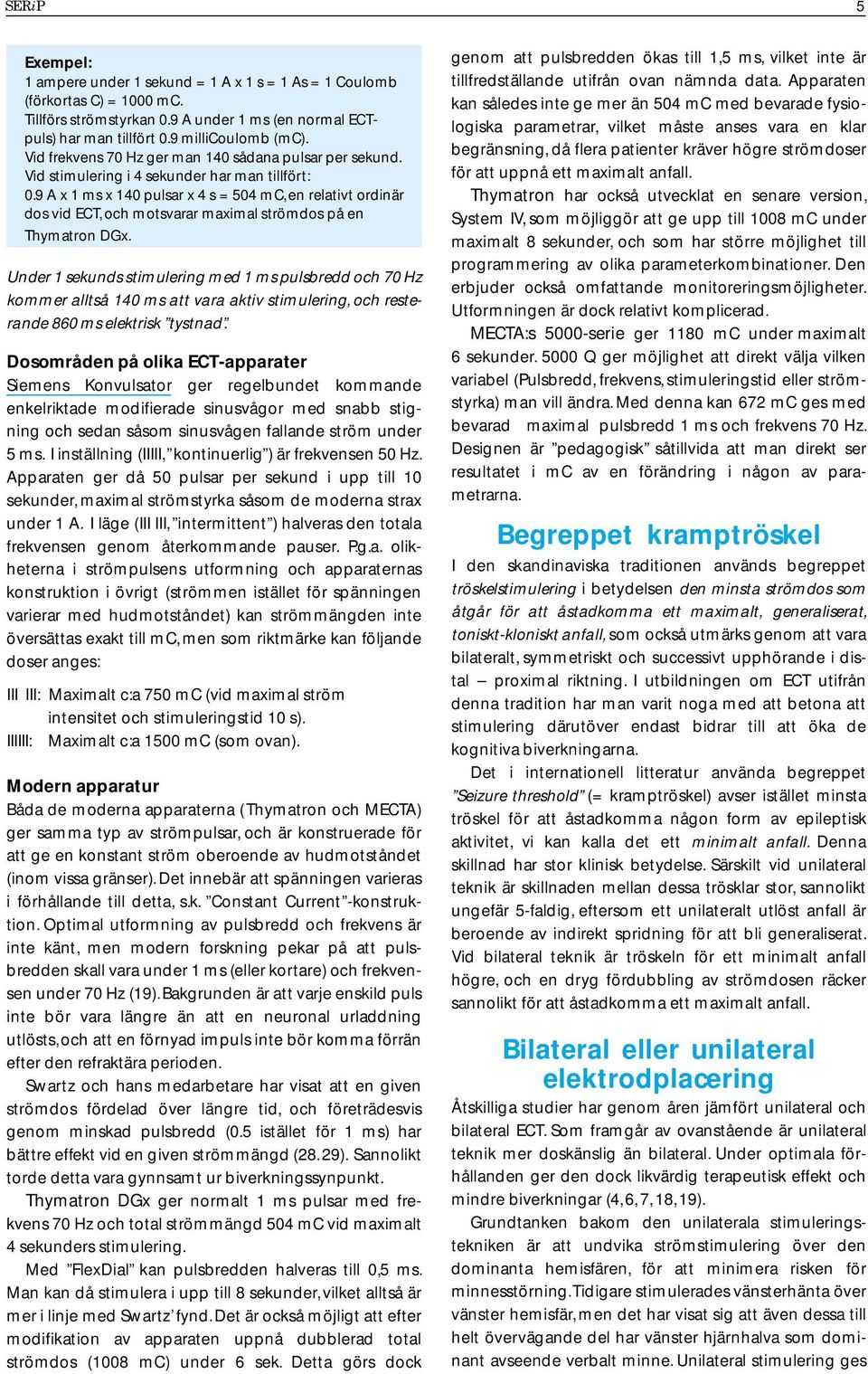 9 A x 1 ms x 140 pulsar x 4 s = 504 mc, en relativt ordinär dos vid ECT, och motsvarar maximal strömdos på en Thymatron DGx.