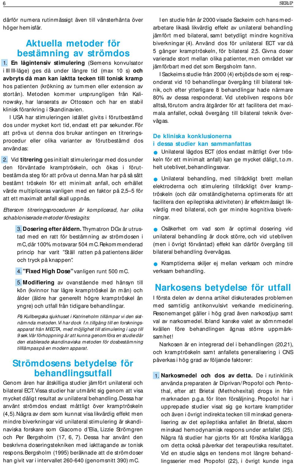 extension av stortån). Metoden kommer ursprungligen från Kalinowsky, har lanserats av Ottosson och har en stabil klinisk förankring i Skandinavien.