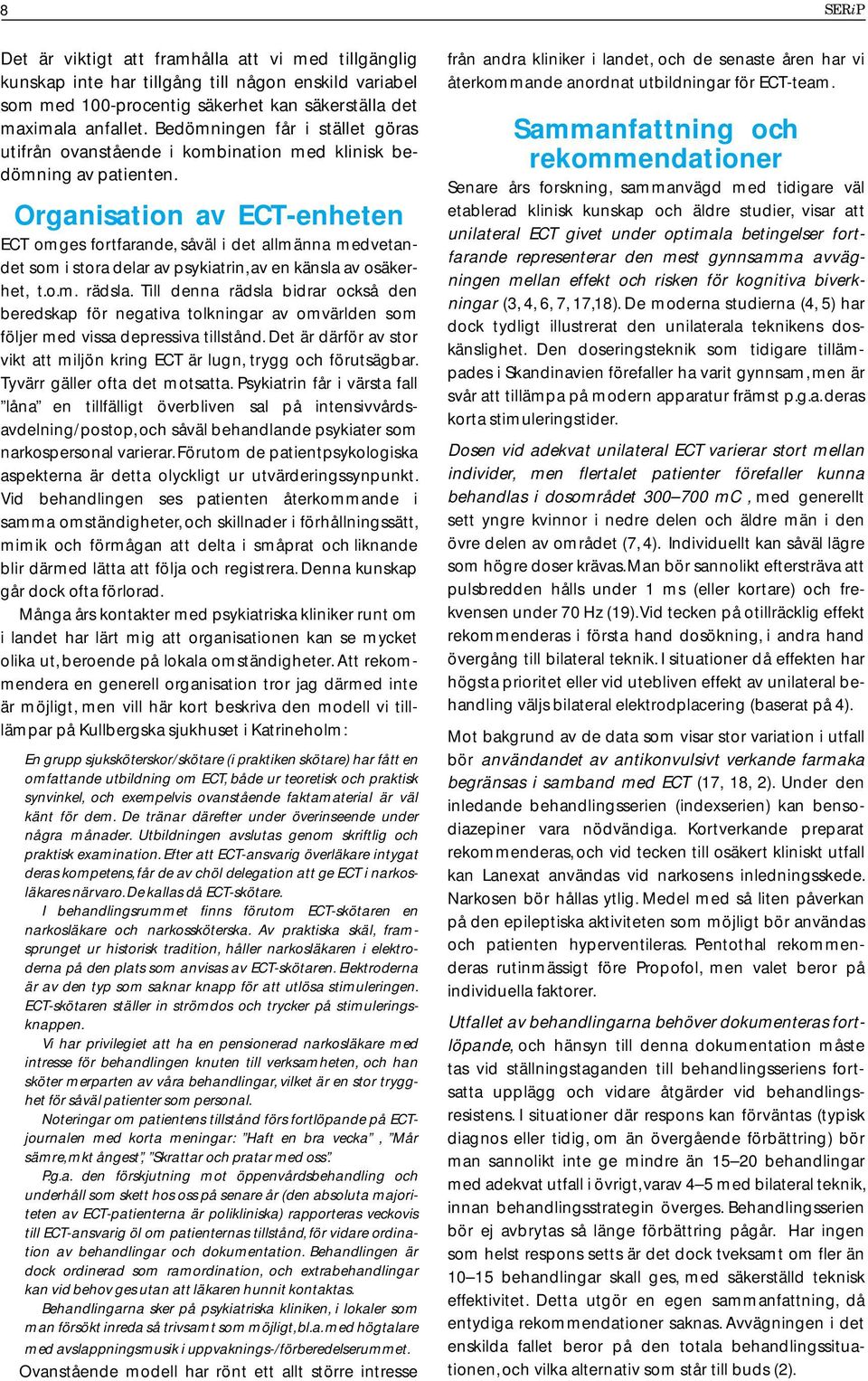Organisation av ECT-enheten ECT omges fortfarande, såväl i det allmänna medvetandet som i stora delar av psykiatrin, av en känsla av osäkerhet, t.o.m. rädsla.