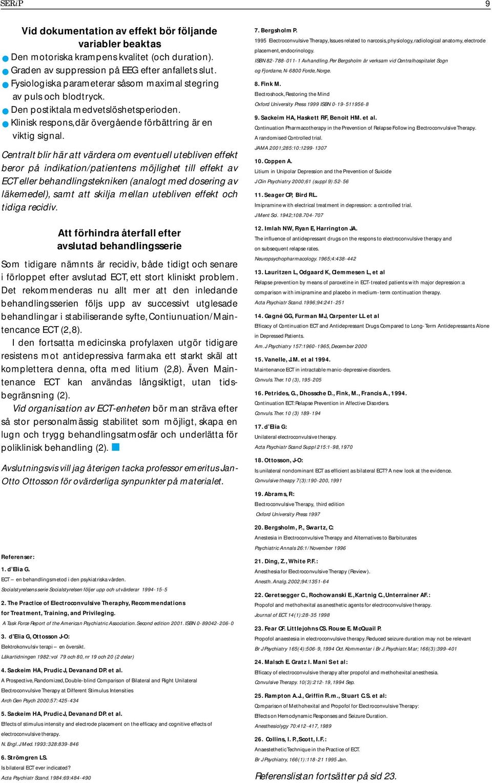 Centralt blir här att värdera om eventuell utebliven effekt beror på indikation/patientens möjlighet till effekt av ECT eller behandlingstekniken (analogt med dosering av läkemedel), samt att skilja