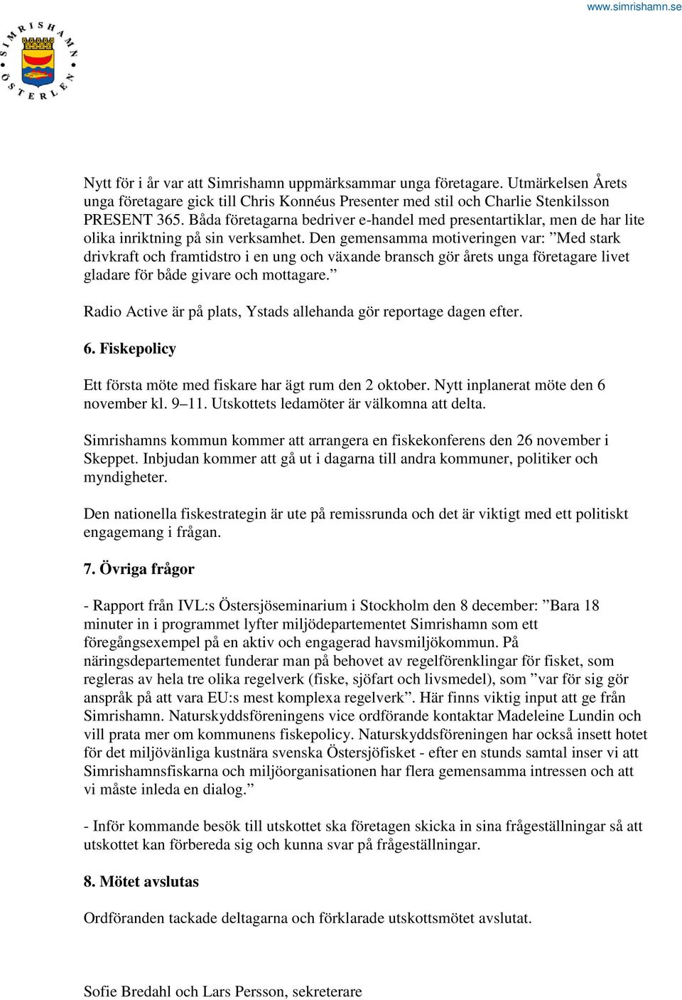 Den gemensamma motiveringen var: Med stark drivkraft och framtidstro i en ung och växande bransch gör årets unga företagare livet gladare för både givare och mottagare.